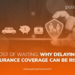 The Cost of Waiting: Why Delaying Life Insurance Coverage Can Be Risky