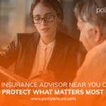 How an Insurance Advisor Near You Can Help Protect What Matters Most